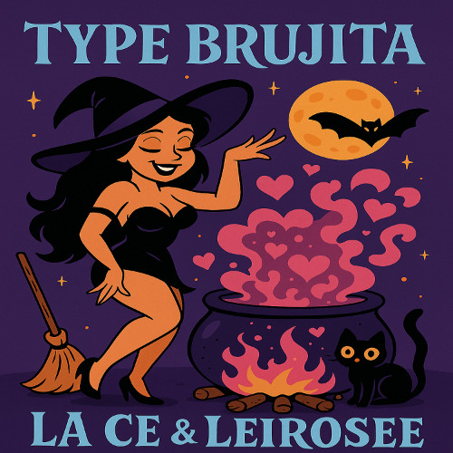 TYPE BRUJITA// LA CE & LEIROSEE