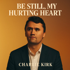 Be Still, My Hurting Heart (Tribute to Charlie Kirk)