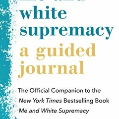 Get PDF EBOOK EPUB KINDLE Me and White Supremacy: A Guided Journal: The Official Companion to the Ne