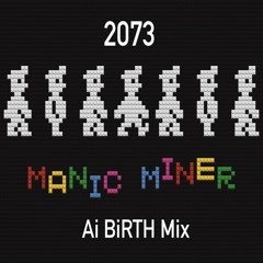 “2073” Manic Miner - Ai BiRTH MiX