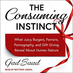 Access PDF 🖌️ The Consuming Instinct: What Juicy Burgers, Ferraris, Pornography, and