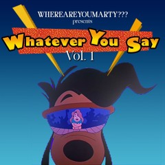WHEREAREYOUMARTY??? presents WHATEVER YOU SAY vol. 1