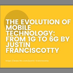 The Evolution Of Mobile Technology From 1G To 6G By Justin Franciscotty