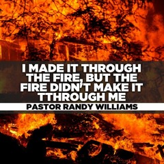 Rev. Randy Williams- 2021.03.19 - I Made It Through The Fire, But The Fire Didn't Make It Through Me