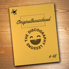 Originalhousehead - The Discography Lessons # 48