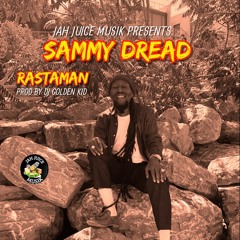Rastaman- Sammy Dread -(Jah Juice Musik)prod by DJ Golden Kid