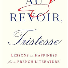 View PDF 📙 Au Revoir, Tristesse: Lessons in Happiness from French Literature by  Viv