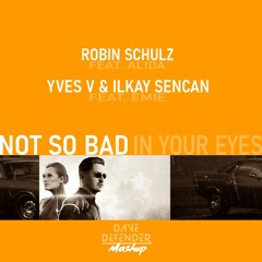 Robin Schulz Vs Yves V - Not So Bad In Your Eyes (Dave Defender Mashup) | FREE DOWNLOAD