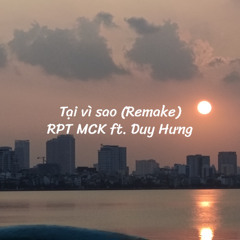 Tại Vì Sao (remake) | RPT MCK ft. Duy Hưng