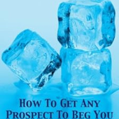 FREE EPUB 💔 Ice Breakers! How To Get Any Prospect To Beg You For A Presentation (MLM