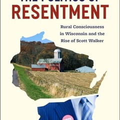 ⚡Audiobook🔥 The Politics of Resentment: Rural Consciousness in Wisconsin and the Rise of Scott