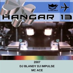 Hangar 13 2007 Dj Blandy Dj Impulse Mc Ace