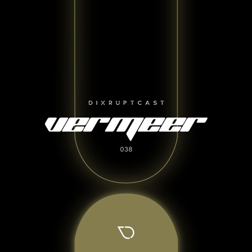 DIXRUPTCAST 038 | VERMEER