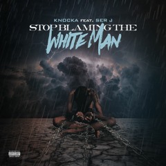 Knocka Ft Ser J - Stop Blaming The White Man