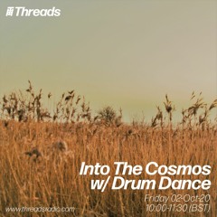 Into The Cosmos with Drum Dance - Threads Radio - 2-Oct-20