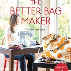 [Read] [EBOOK EPUB KINDLE PDF] The Better Bag Maker: An Illustrated Handbook of Handbag Design • T