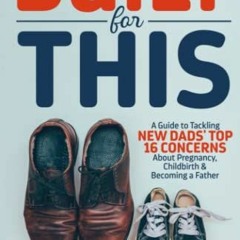 ACCESS EBOOK 💘 Built for This: A Guide to Tackling New Dads' Top 16 Concerns About P