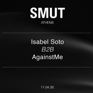 Isabel Soto b2b AgainstMe  @ SMUT ATHENS - 11.04.2026