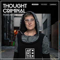 ARTDICTIVE - THOUGHT CRIMINAL - PODCAST 012