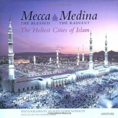 [GET] PDF 📂 Mecca, The Blessed, Medina, The Radiant: The Holiest Cities of Islam by