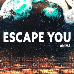 ANIMA - Escape You [FREE DOWNLOAD]