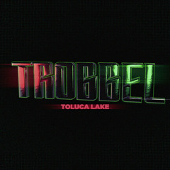 Toluca Lake - TROBBEL [premiere]