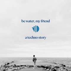 Techno Stories Ep.02: Be Water, My Friend
