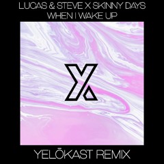 Lucas & Steve x Skinny Days - When I Wake Up (YELŌKAST Remix Radio Edit)