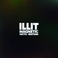 ILLIT - Magnetic [Oktiv Edition]