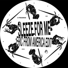 X-PRESSINGS 022: Sleaze For Me (Eric From America Edit)