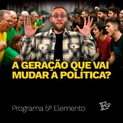 A Geração Que Vai MUDAR A POLÍTICA? | PROGRAMA 5º ELEMENTO