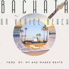 Bachata On Venice Beach - prod. by MY DAD MAKES BEATS
