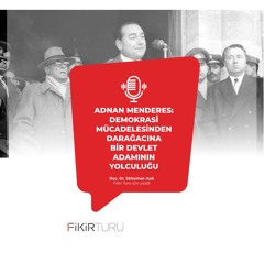 Adnan Menderes: Demokrasi mücadelesinden darağacına bir devlet adamının yolculuğu