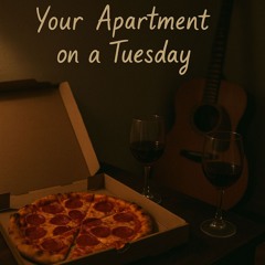 Your Apartment on a Tuesday