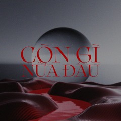 Kixt - Còn Gì Nữa Đâu ft. Moyen Nexi (Prod.7bizz)