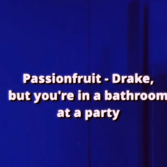 passionfruit drake but you're in a bathroom at a party