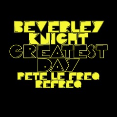 Beverley Knight - Greatest Day (Pete Le Freq Refreq)
