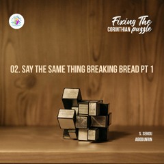 Say The Same Thing Breaking Bread Pt 1 (SA230403)