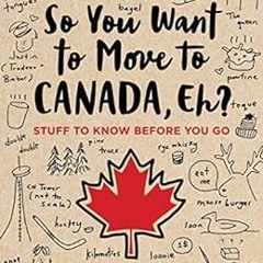 Get EPUB KINDLE PDF EBOOK So You Want to Move to Canada, Eh?: Stuff to Know Before You Go by Jennife