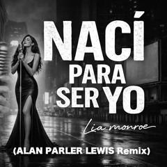 Lia MONROE - Naci para ser yo (ALAN PARKER LEWIS remix)