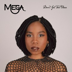 Mega - Don't Get Too Close