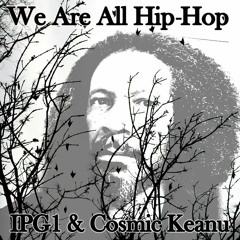 We Are All Hip-Hop (IPG1 & Cosmic Keanu)
