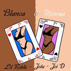 Lil Robhi x Jota x Jei D - Blanca o Morena