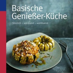 READ PDF Basische Genießer-Küche: Sinnlich - wärmend - wohltuend FULL