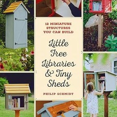 Read✔ ebook✔ ⚡PDF⚡ Little Free Libraries & Tiny Sheds: 12 Miniature Structures You Can Build