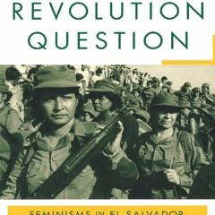 [Book] R.E.A.D Online The Revolution Question: Feminisms in El Salvador, Chile, and Cuba