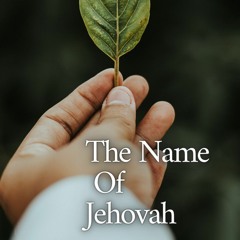 The Name of Jehovah: Psa.116:1-5,13