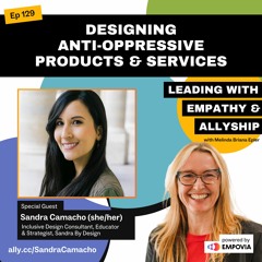 Designing Anti-Oppressive Products & Services With Sandra Camacho