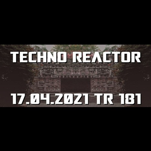 TR-181-Juergen-Lapuse-Techno-Reactor-2021-04-17