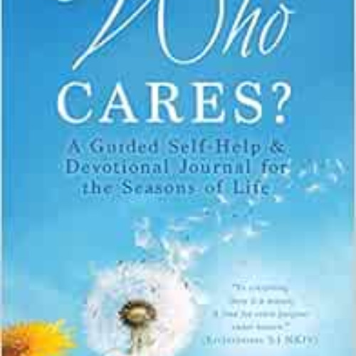 Get PDF ✏️ Who Cares?: A Guided Self-Help & Devotional Journal for the Seasons of Lif